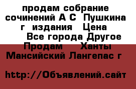 продам собрание сочинений А.С. Пушкина 1938г. издания › Цена ­ 30 000 - Все города Другое » Продам   . Ханты-Мансийский,Лангепас г.